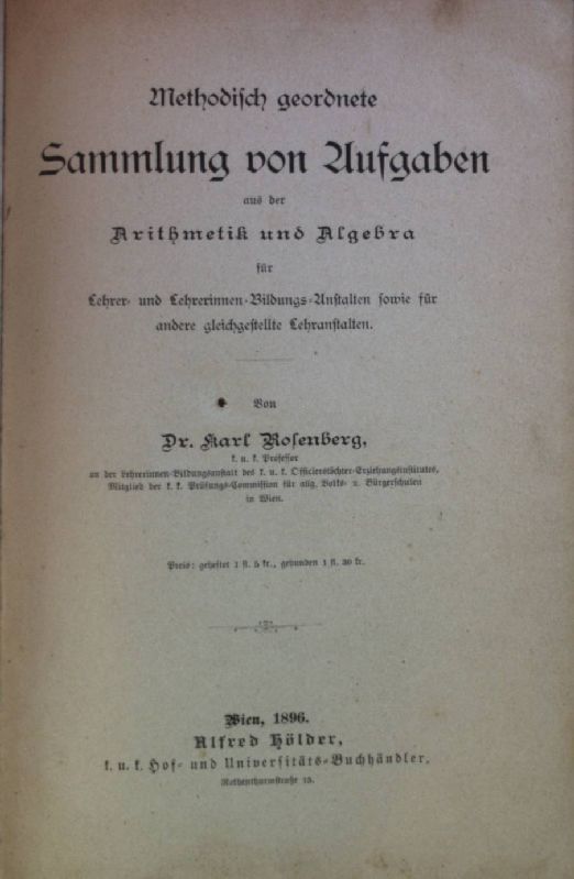 Methodisch geordnete Sammlung von Aufgaben aus der Arithmetik und Algebra für Lehrer- und Lehrerinnen-Bildungs-Anstalten sowie für andere gleichgestellte Lehranstalten