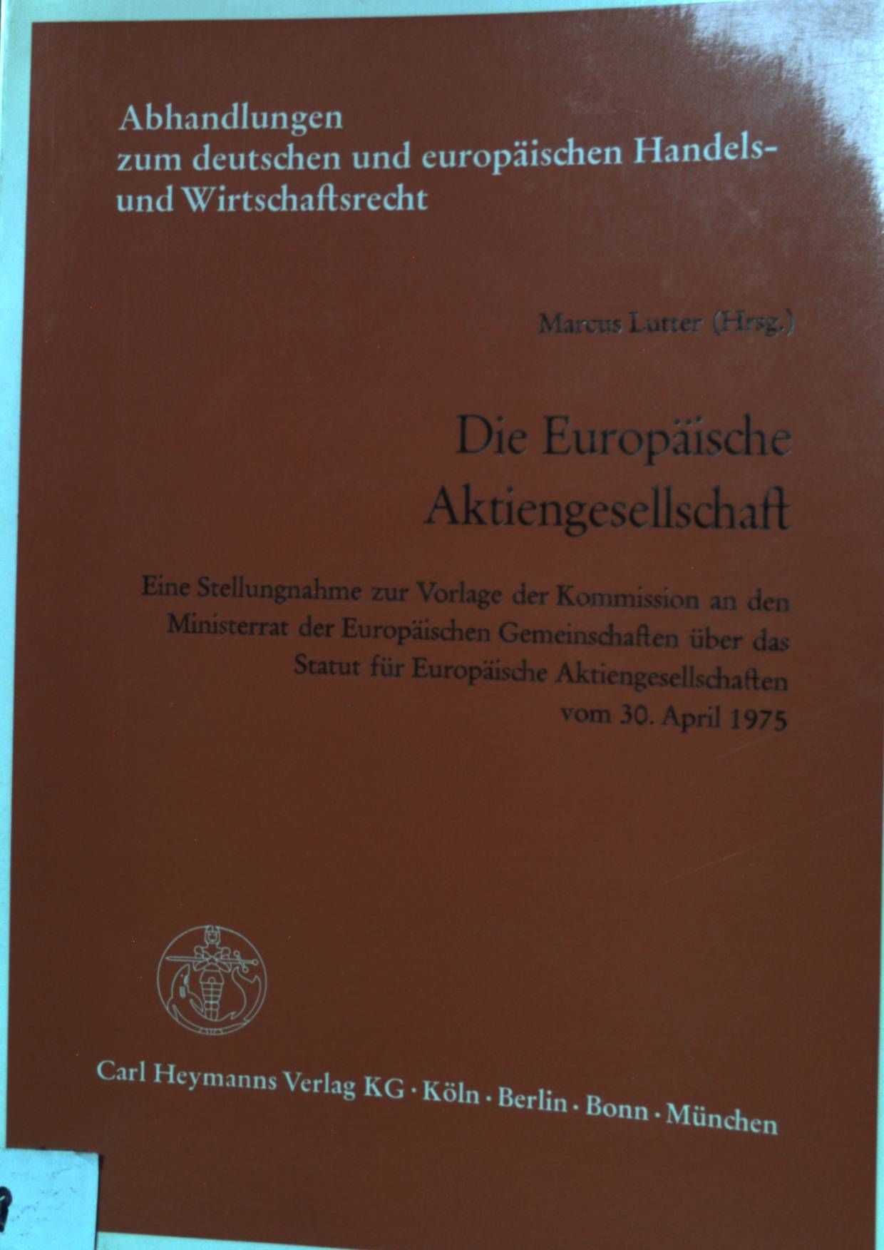 Die europäische Aktiengesellschaft: Eine Stellungnahme zur Vorlage der Kommission an den Ministerrat der Europäischen Gemeinschaften über das Statut für europäische Aktiengesellschaften vom 30. April 1975