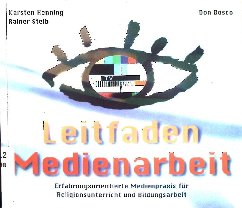 Leitfaden Medienarbeit : erfahrungsorientierte Medienpraxis für Religionsunterricht und Bildungsarbeit
