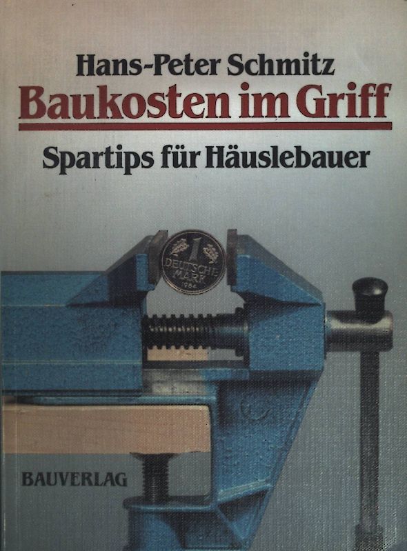 Baukosten im Griff : Spartips für Häuslebauer - Kostenplanung u. Kostenkontrolle für d. privaten Bauherrn