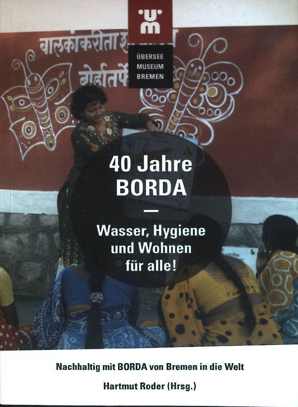 40 Jahre BORDA - Wasser, Hygiene und Wohnen für alle! : nachhaltig mit BORDA von Bremen in die Welt