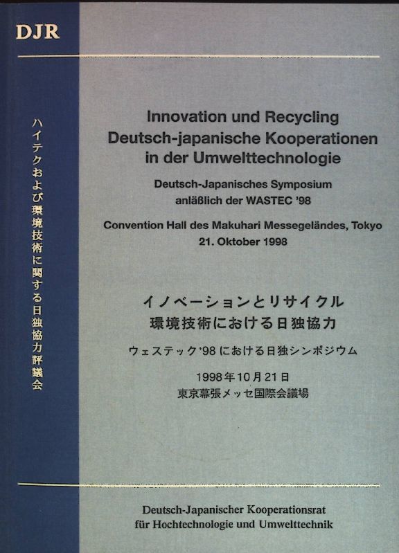 Innovation und Recycling Deutsch-japanische Kooperationen in der Umwelttechnologie. Deutsch-japanisches Symposium anläßlich der WASTEC '98. Convention Hall des Makuhari Messegeländes, Tokyo 21. Oktober 1998