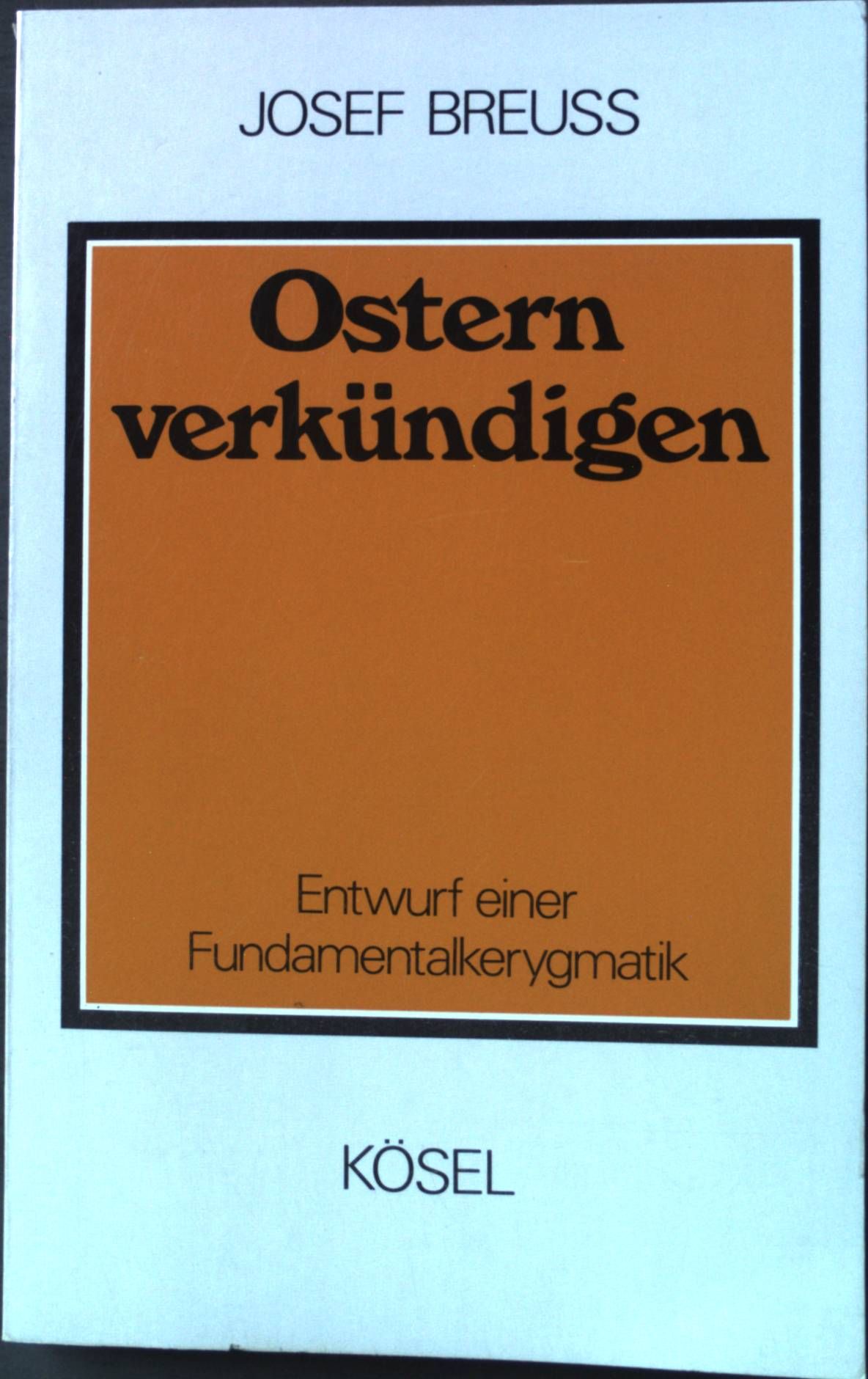 Ostern verkündigen: Entwurf einer Fundamentalkerygmatik