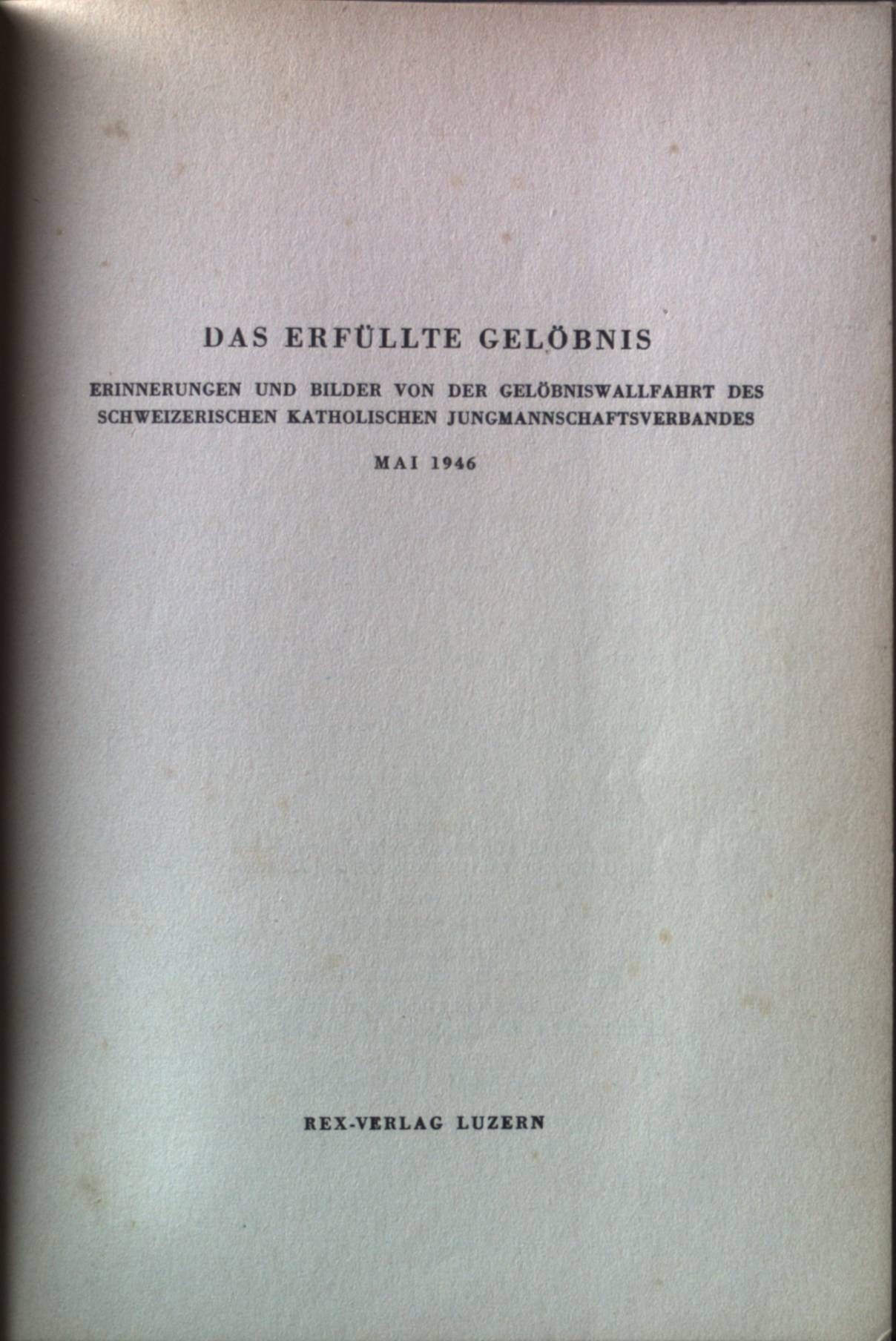 Das erfüllte Gelöbnis: Erinnerungen und Bilder von der Gelöbniswallfahrt des schweizerischen katholischen Jungmannschaftsverbandes Mai 1946