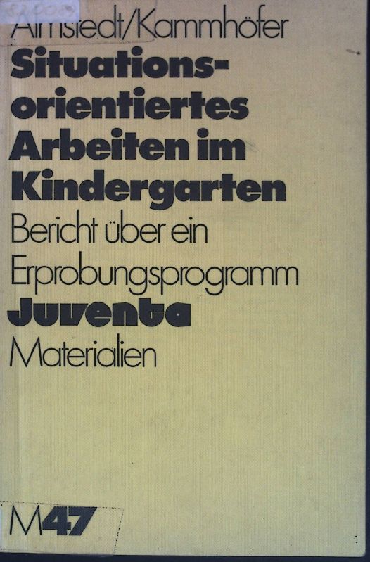 Situationsorientiertes Arbeiten im Kindergarten : Bericht über e. Erprobungsprogramm