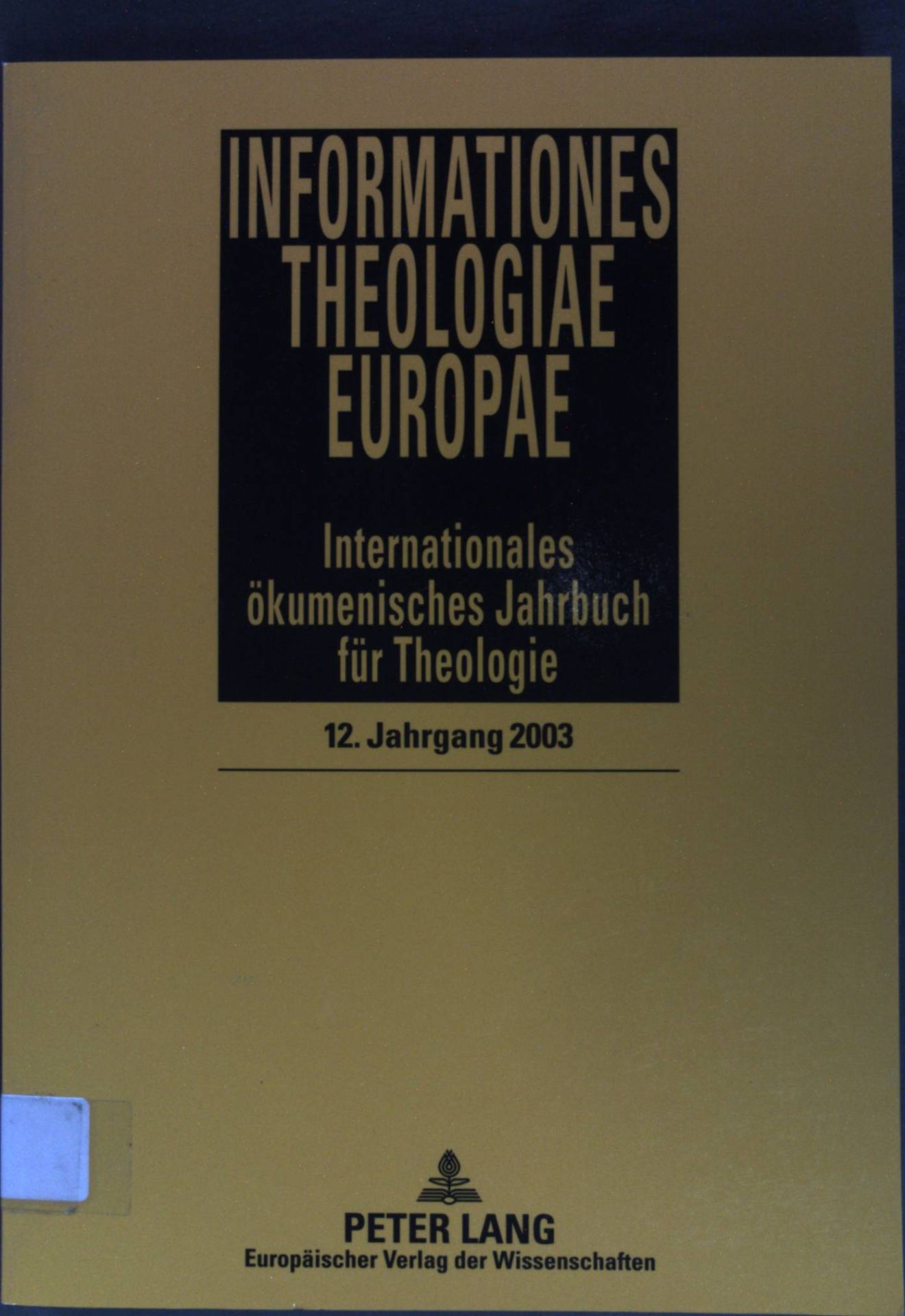 Informationes Theologiae Europae. Internationales ökumenisches Jahrbuch für Theologie - 12. Jahrgang 2003