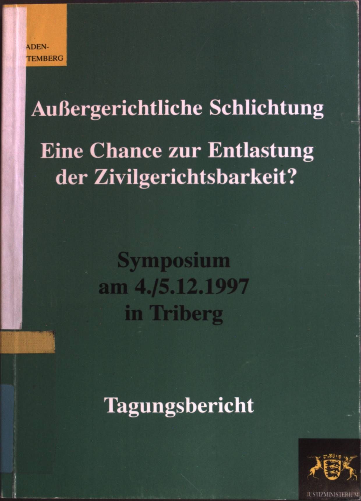Außergerichtliche Schlichtung: Eine Chance zur Entlastung der Zivilgerichtsbarkeit? - Smposium am 4./5.12.1997 in Triberg - Tagungsbericht