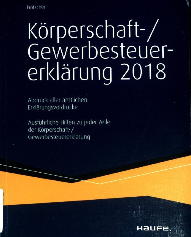 Körperschaft- und Gewerbesteuererklärung 2018: ausführliche Hilfen zu jeder Zeile der Körperschafts-/ Gewerbesteuererklärung