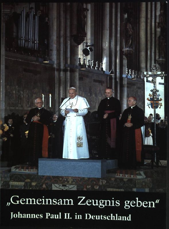 Gemeinsam Zeugnis geben : Johannes Paul II. in Deutschland - die Reise in Bild und Text