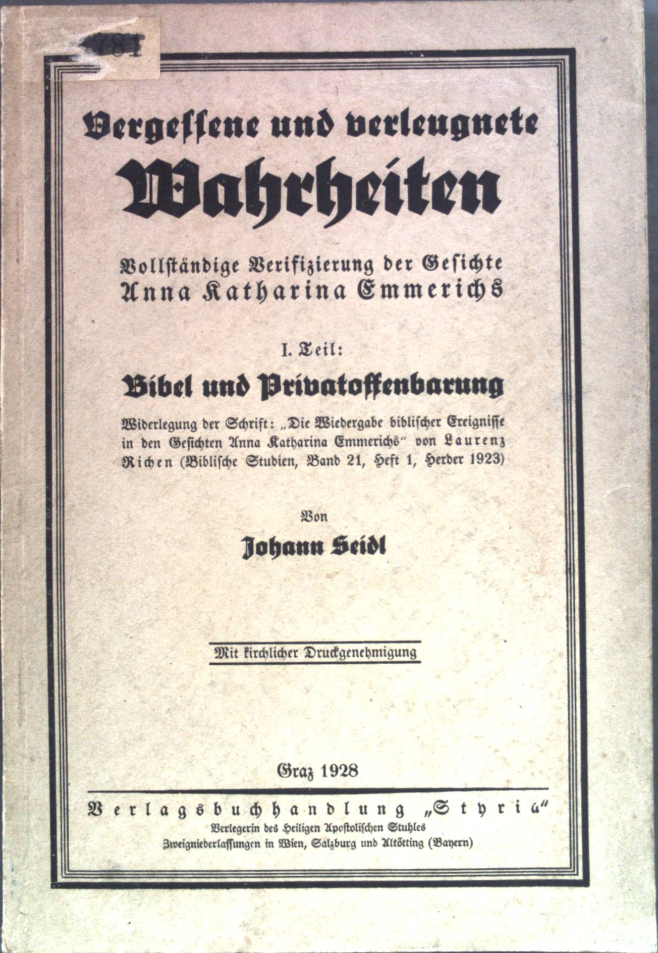 Vergessene und verleugnete Wahrheiten: vollständige Verifizierung der Geschichte Anna Katharina Emmerichs - I. Teil: Bbel und Privatoffenbarung - Widerlegung der Schrift Die Widergabe biblischer Ereignisse in den Geschichten Anna Katharina Emmerichs