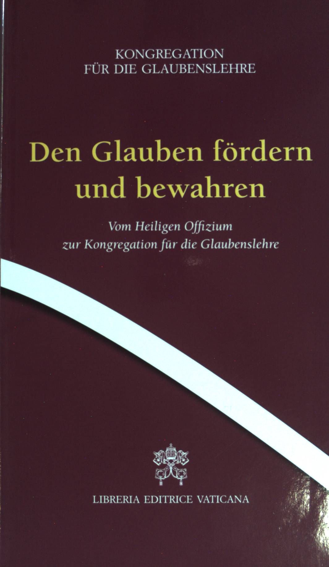 Den Glauben fördern und bewahren: vom heiligen Offizium zur Kongregation für die Glaubenslehre