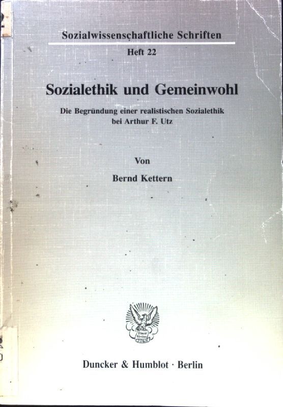 Sozialethik und Gemeinwohl : die Begründung einer realistischen Sozialethik bei Arthur F. Utz