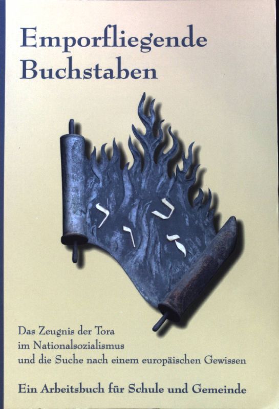 Emporfliegende Buchstaben: das Zeugnis der Tora im Nationalsozialismus und die Suche nach einem europäischen Gewissen - ein Arbeitsbuch für Schule und Gemeinde