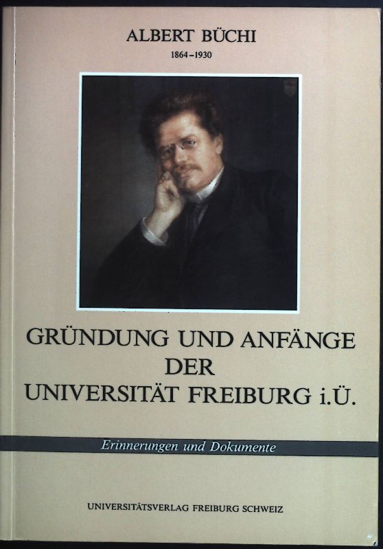 Gründung und Anfänge der Universität Freiburg i.Ü. : Erinnerungen u. Dokumente