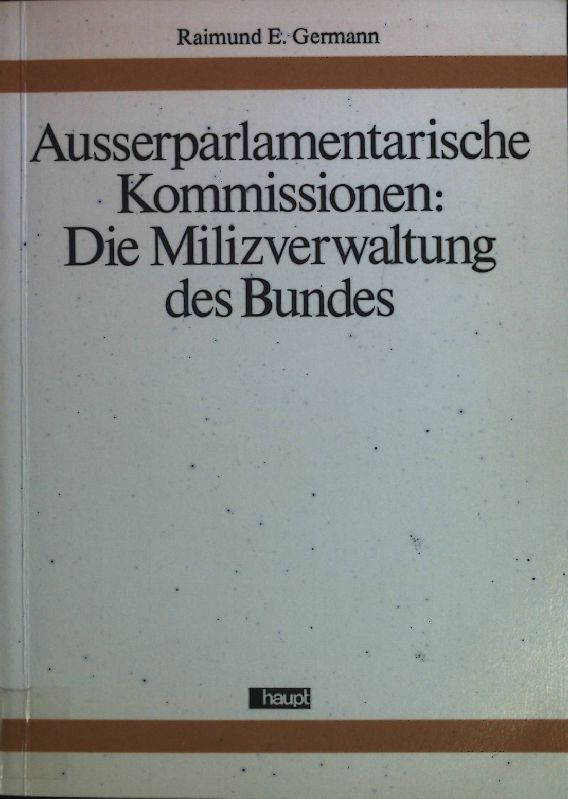 Ausserparlamentarische Kommissionen: die Milizverwaltung des Bundes : avec un résumé en français