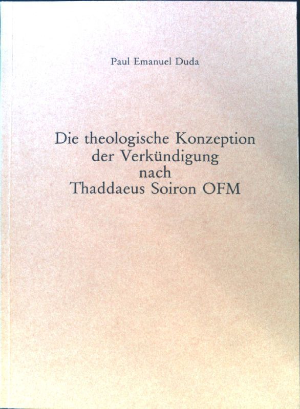 Die theologische Konzeption der Verkündigung nach Thaddaeus Soiron OFM. Eine historisch-systematische Untersuchung