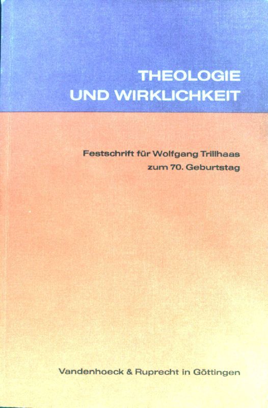 Theologie und Wirklichkeit : Festschrift f. Wolfgang Trillhaas z. 70. Geburtstag