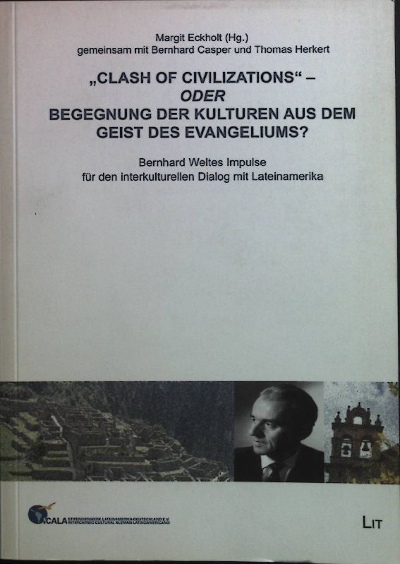 Clash of civilizations - oder Begegnung der Kulturen aus dem Geist des Evangeliums? : Bernhard Weltes Impulse für den interkulturellen Dialog mit Lateinamerika