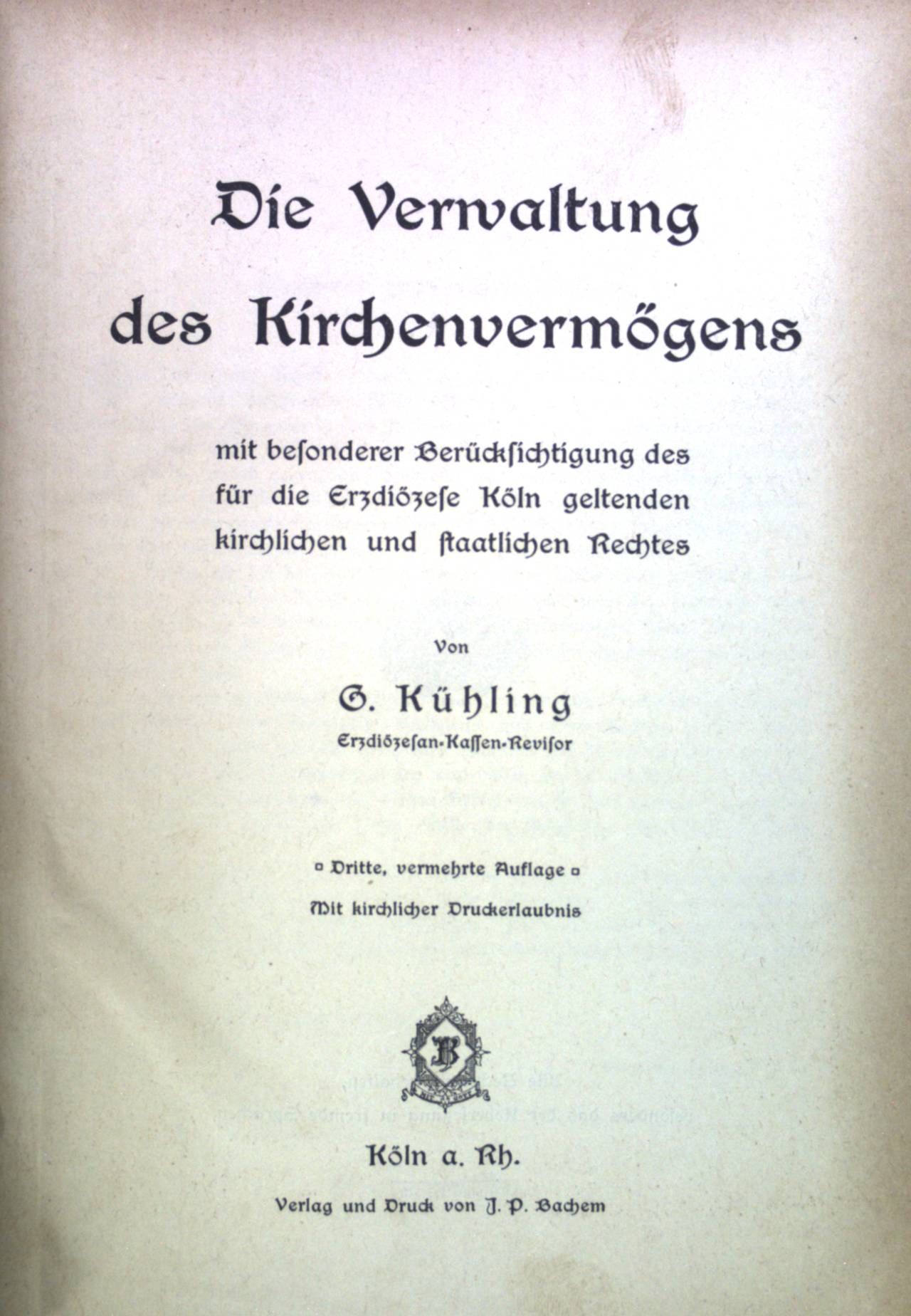 Die Verwaltung des Kirchenvermögens: Mit besonderer Berücksichtigung des für die Erzdiözese Köln geltenden kirchlichen und staatlichen Rechtes