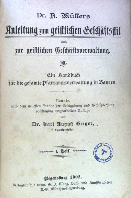 Anleitung zum geistlichen Geschäftsstil und zur geistlichen Geschäftsverwaltung. Ein Handbuch für die gesamte Pfarramtsverwaltung in Bayern