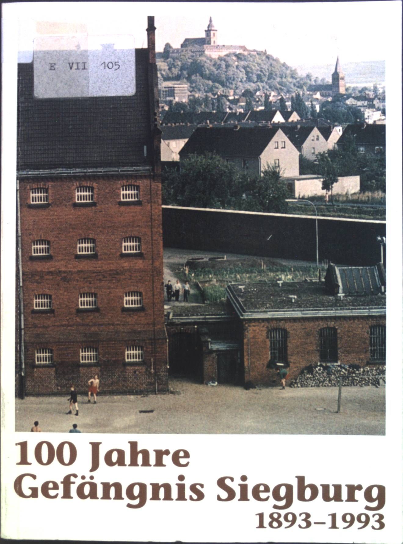 100 Jahre Gefängnis Siegburg 1893-1993: Wir suchten zu helfen