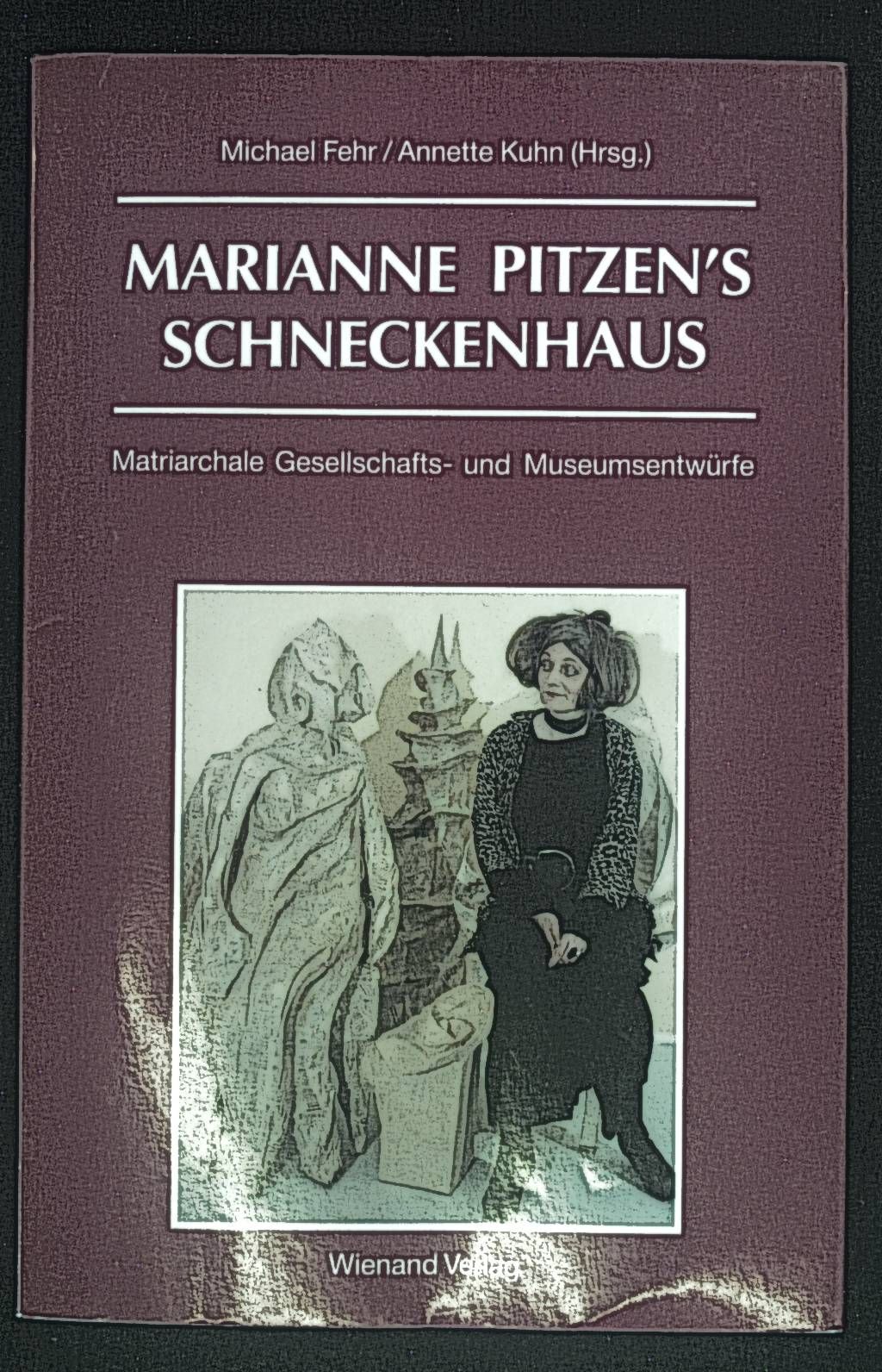 Marianne Pitzen's Schneckenhaus : matriarchale Gesellschafts- und Museumsentwürfe