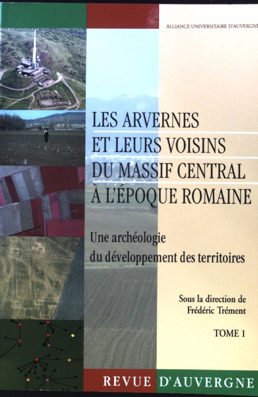 Les Arvernes et leurs voisins du Massif Central a l'epoque romaine. Une Archeologie du Developpement des Territoires