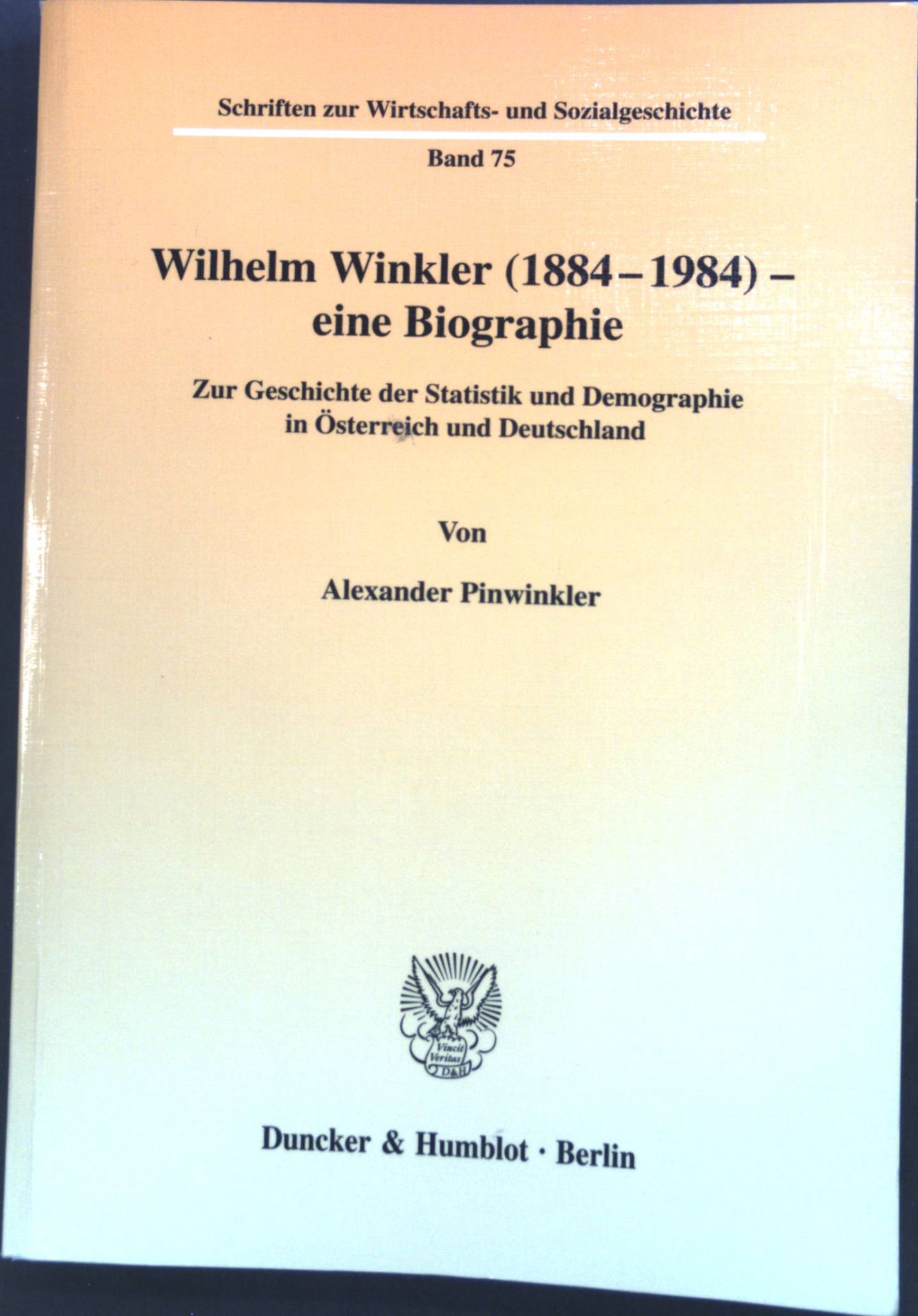 Wilhelm Winkler (1884 - 1984) - eine Biographie : Zur Geschichte der Statistik und Demographie in Österreich und Deutschland