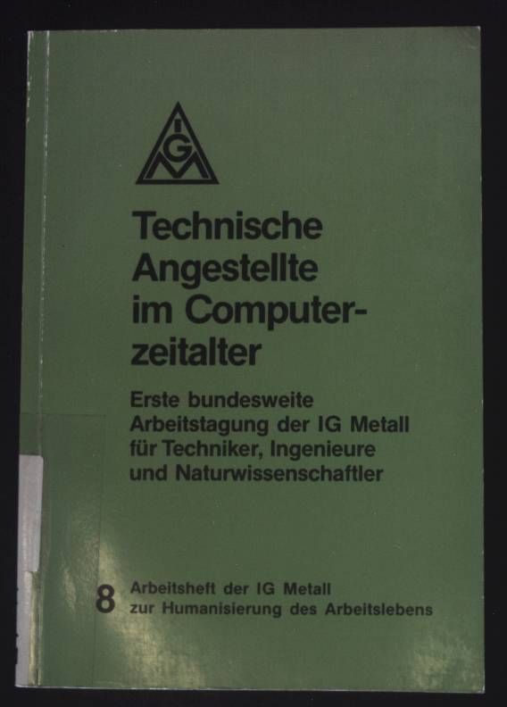 Technische Angestellte im Computerzeitalter. Erste bundesweite Arbeitstagung der IG Metall für Techniker, Ingenieure und Naturwissenschaftler