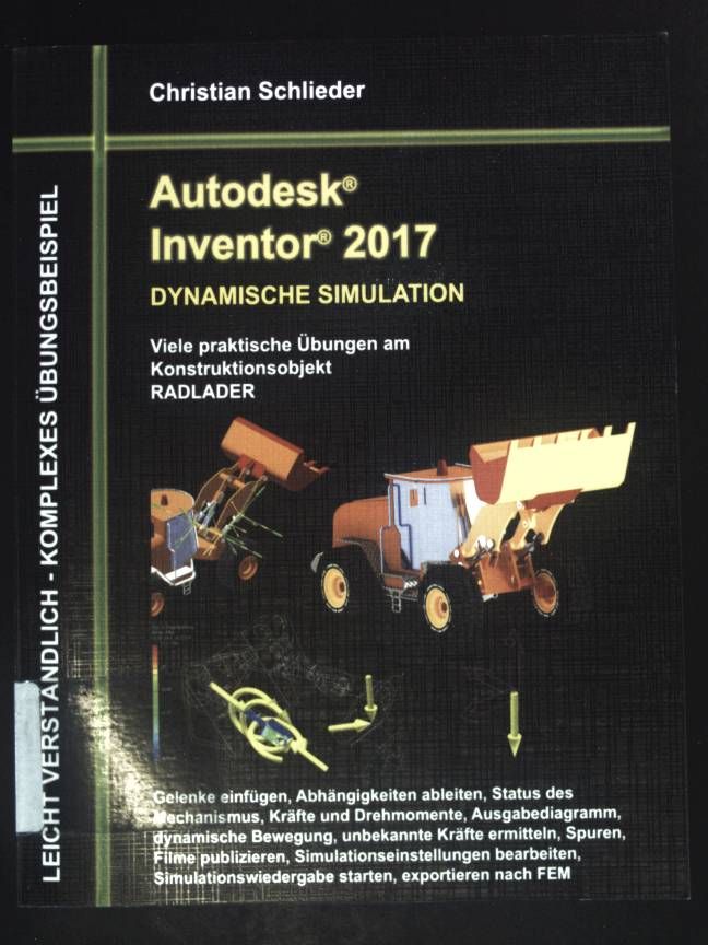Autodesk Inventor 2017 - Dynamische Simulation : Viele praktische Übungen am Konstruktionsobjekt Radlader