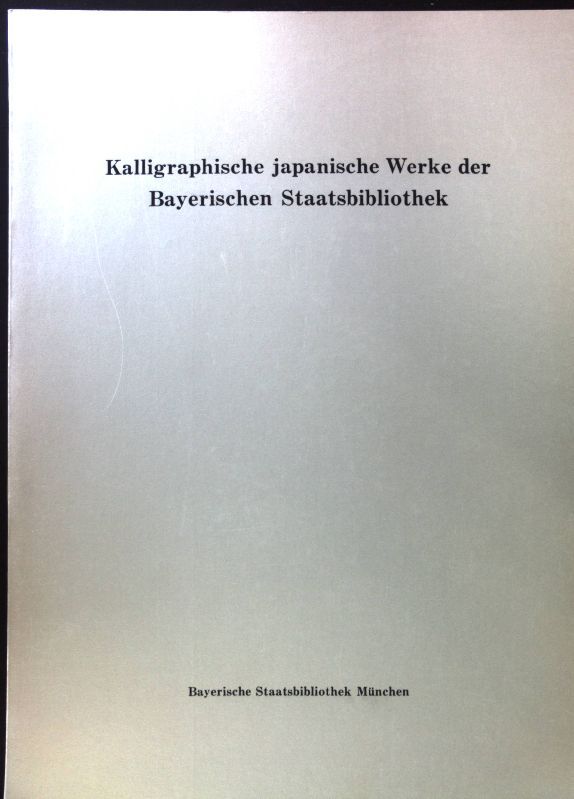 Kalligraphische japanische Werke der Bayerischen Staatsbibliothek : Ausstellung München, 12. September bis 28. Oktober 1988
