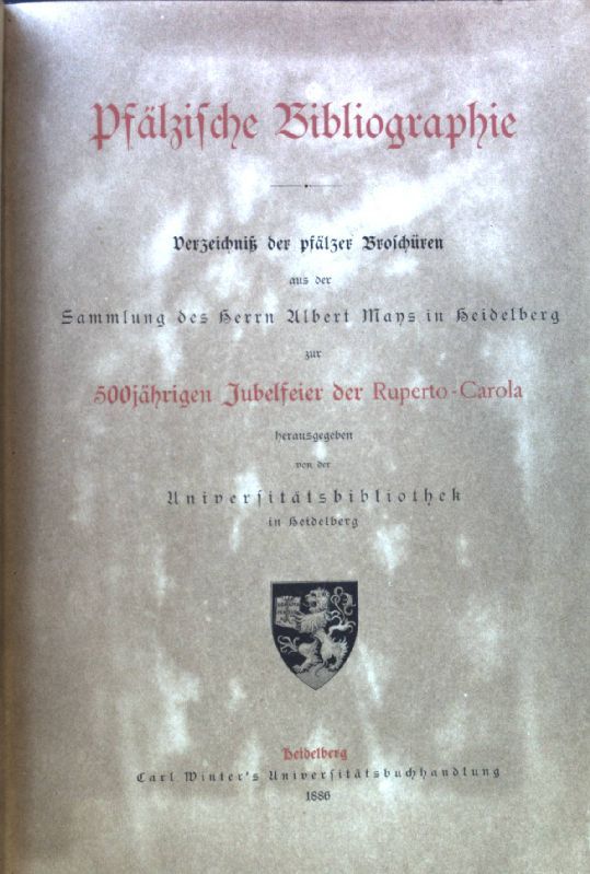 Pfälzische Bibliographie. Verzeichnis der pfälzer Broschüren aus der Sammlung des Herrn Albert Mays in Heidelberg zur 500jährigen Jubelfeier der Ruperto-Carola