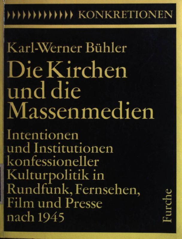 Die Kirchen und die Massenmedien. Intentionen und Institutionen konfessioneller Kulturpolitik in Rundfunk, Fernsehen, Film und Presse nach 1945