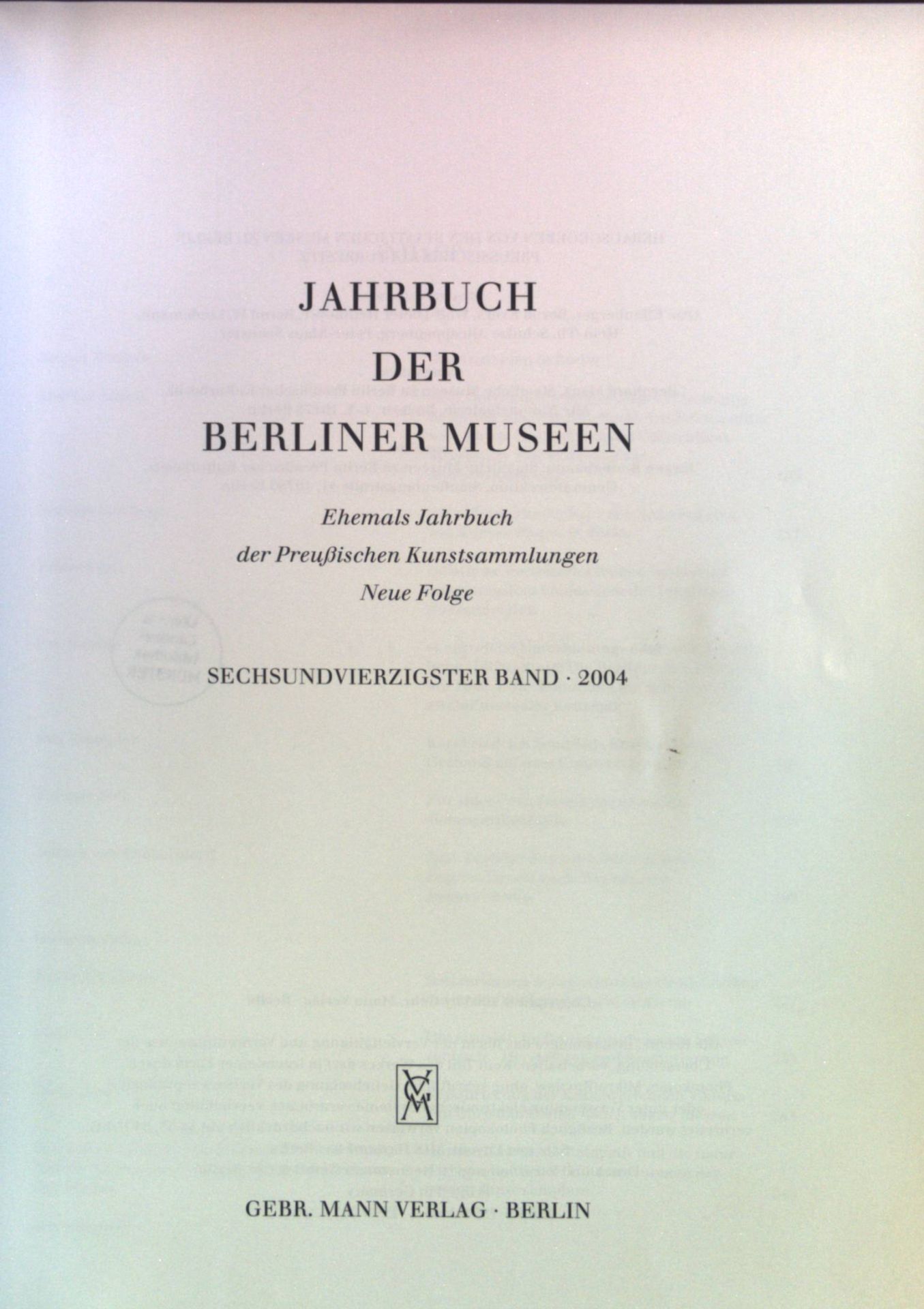 Jahrbuch der Berliner Museen : Ehemals Jahrbuch der Preußischen Kunstsammlungen. Neue Folge: (2004). Bd. 46