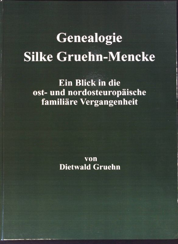 Genealogie Silke Gruehn-Mencke : ein Blick in die ost- und nordosteuropäische familiäre Vergangenheit zu ihrem 60. Geburtstag, Dortmund, 9. März 2020