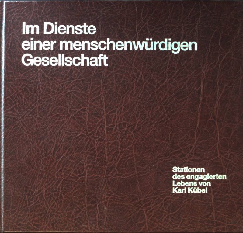 Im Dienste einer menschenwürdigen Gesellschaft. Stationen des engagierten Lebens von Karl Kübel