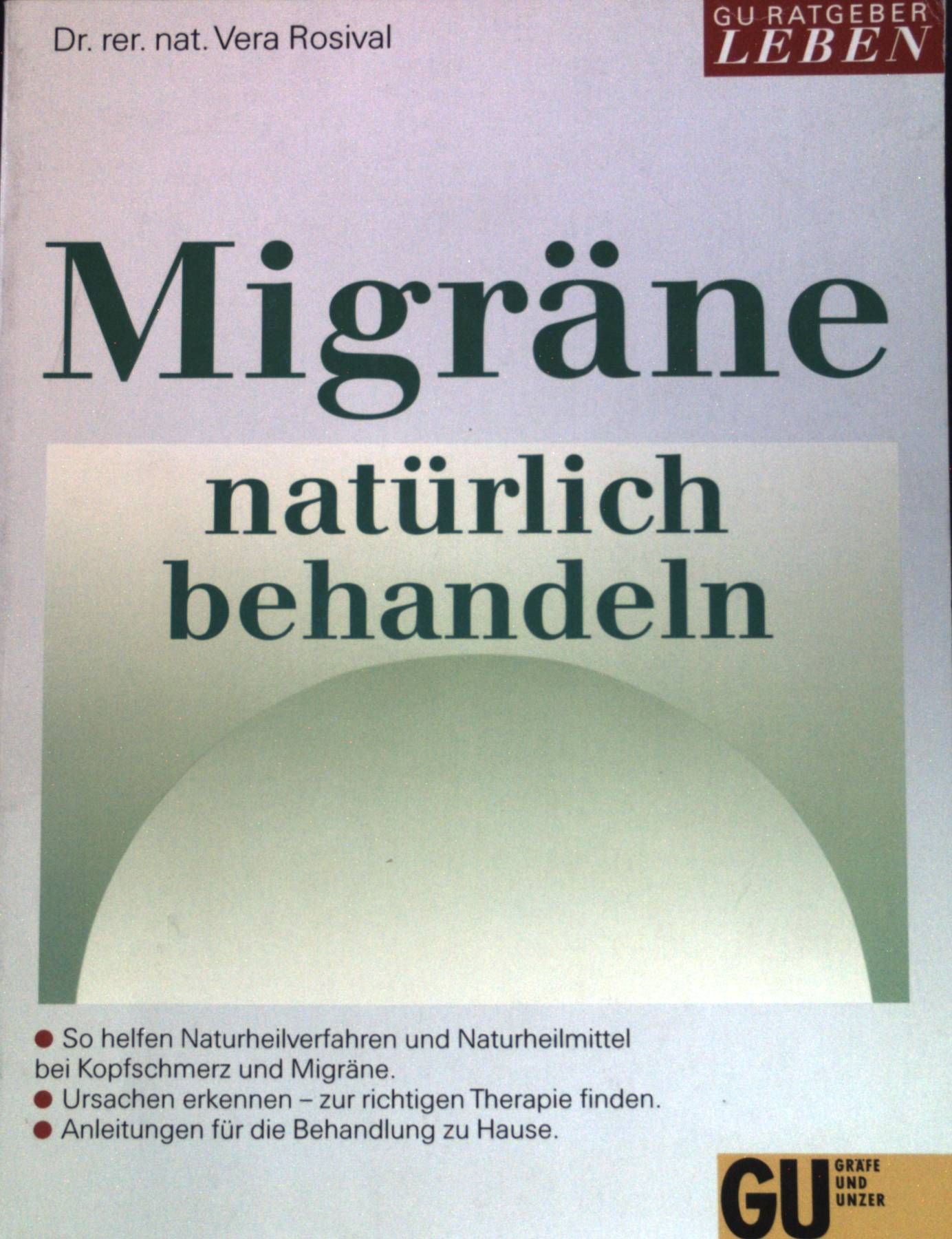 Migräne natürlich behandeln : so helfen Naturheilverfahren und Naturheilmittel bei Kopfschmerz und Migräne - Ursachen erkennen - zur richtigen Therapie finden - Anleitungen für die Behandlung zu Hause