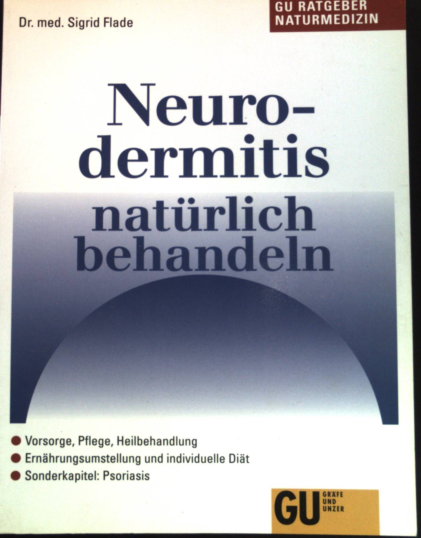 Neurodermitis natürlich behandeln : so helfen Naturheilverfahren und Naturheilmittel bei Hautallergie mit geröteter, verquollener, schuppender oder nässender Haut, mit Milchschorf, Ekzemen, quälendem Juckreiz - Sonderkapitel: Psoriasis