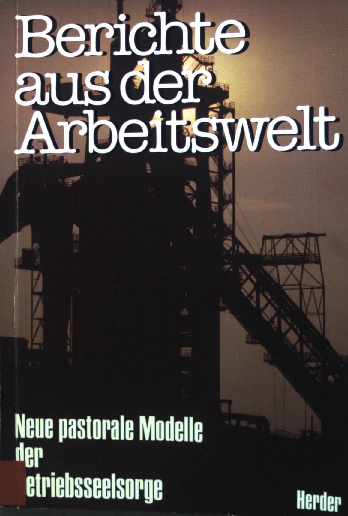 Berichte aus der Arbeitswelt : neue pastorale Modelle d. Betriebsseelsorge