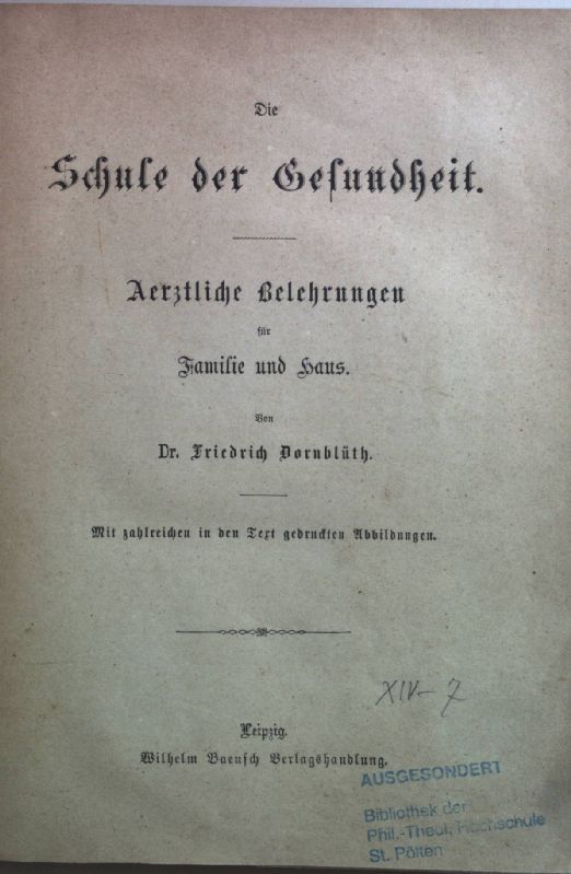 Die Schule der Gesundheit. Aerztliche Belehrungen für Familie und Haus