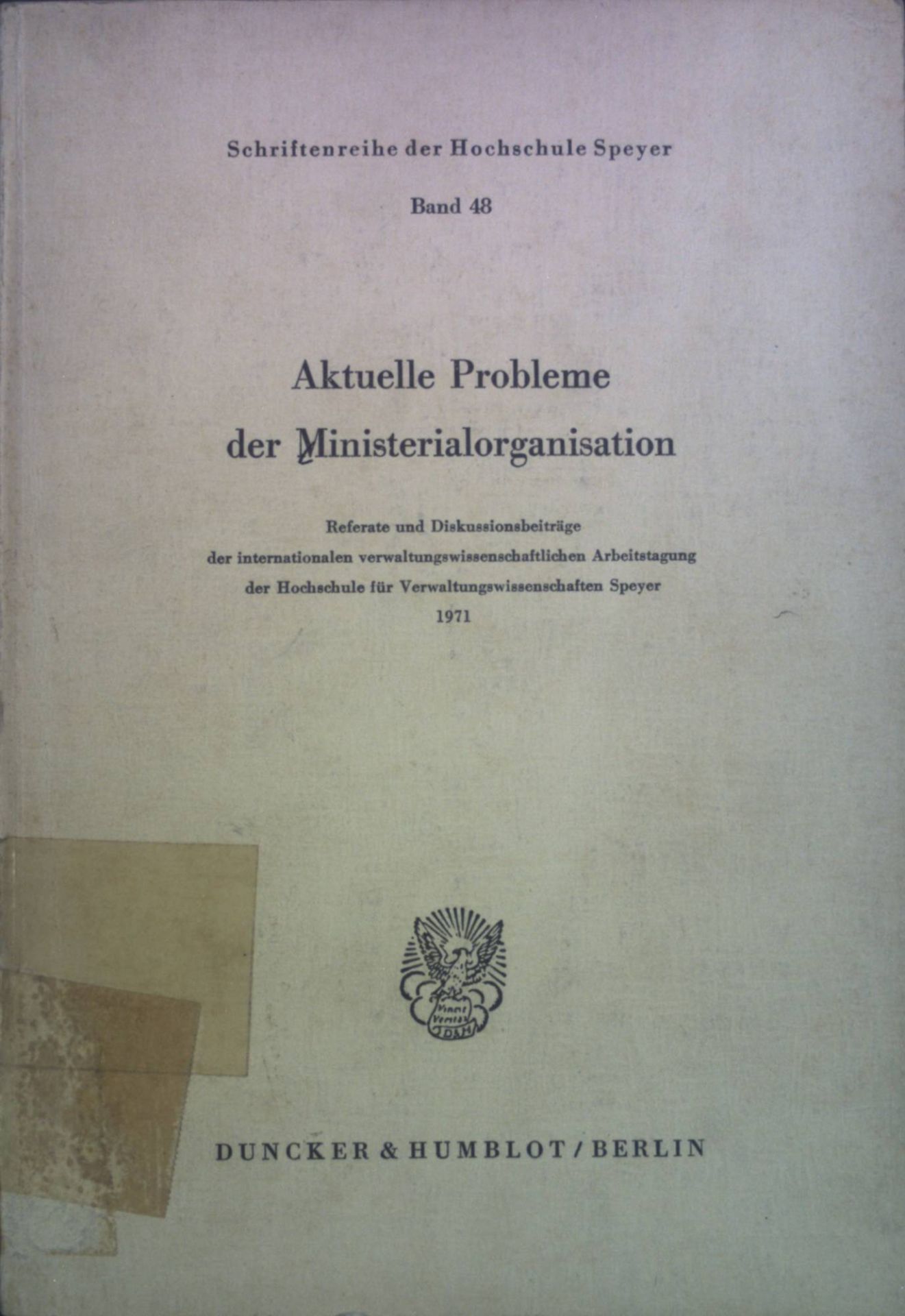 Aktuelle Probleme der Ministerialorganisation : Referate u. Diskussionsbeitr. d. Internat. Verwaltungswiss. Arbeitstagung d. Hochsch. f. Verwaltungswiss. Speyer 1971