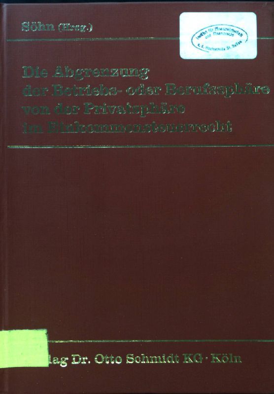 Die Abgrenzung der Betriebs- oder Berufssphäre von der Privatsphäre im Einkommensteuerrecht : Betriebsausgaben, Werbungskosten, Privatausgaben - Betriebsvermögen, Privatvermögen
