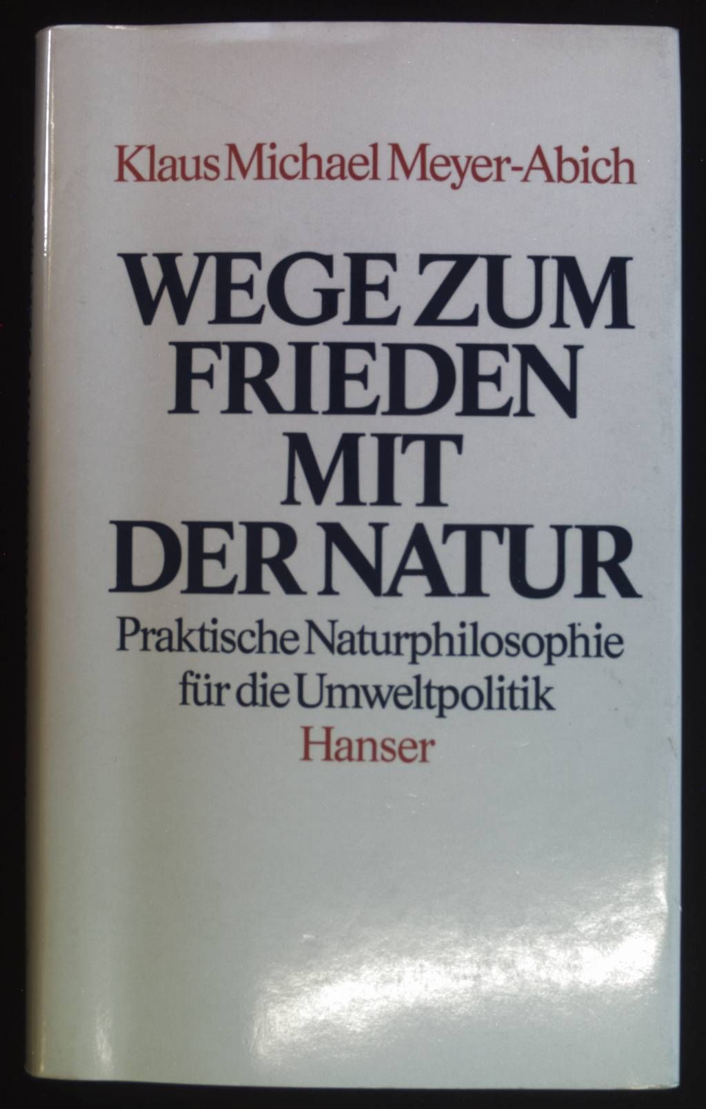 Wege zum Frieden mit der Natur : prakt. Naturphilosophie für d. Umweltpolitik