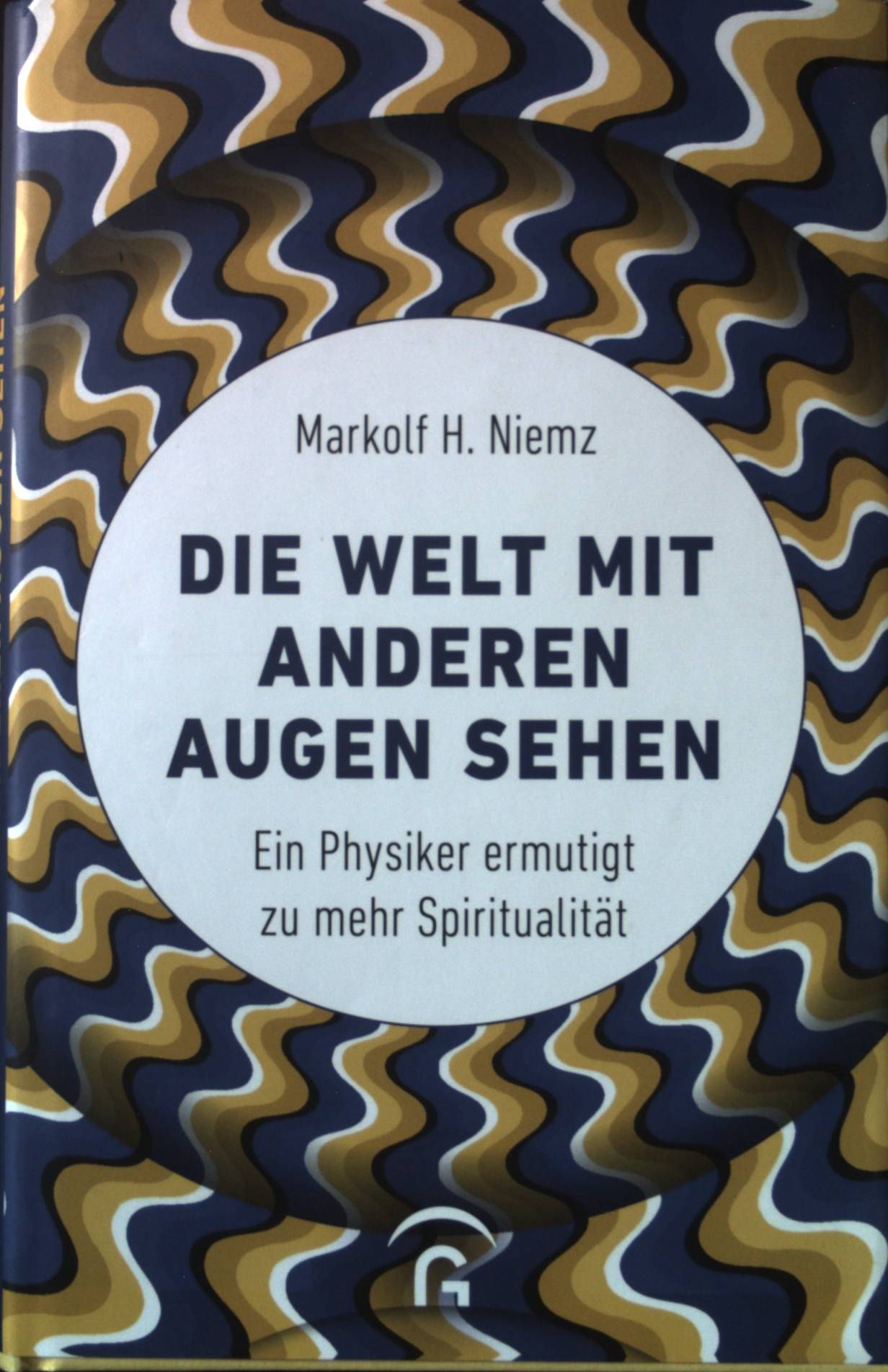 Die Welt mit anderen Augen sehen : ein Physiker ermutigt zu mehr Spiritualität