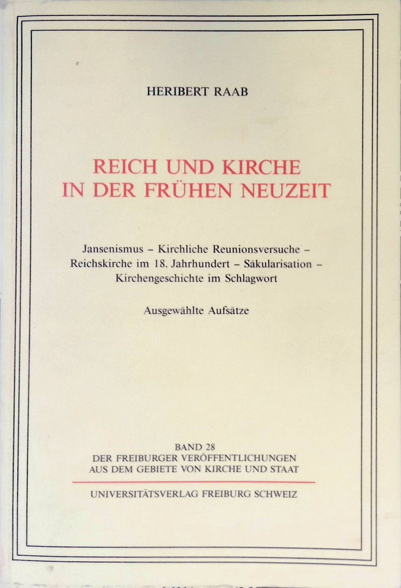 Reich und Kirche in der frühen Neuzeit : Jansenismus - kirchliche Reunionsversuche - Reichskirche im 18. Jahrhundert - Säkularisation - Kirchengeschichte im Schlagwort - ausgewählte Aufsätze