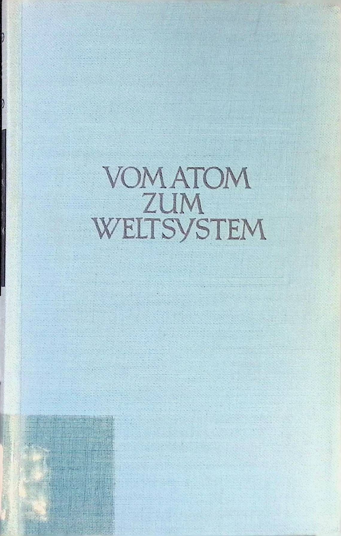 Vom Atom zum Weltsystem : Eine Vortragsreihe über d. Ergebnisse d. Atomkernforschung