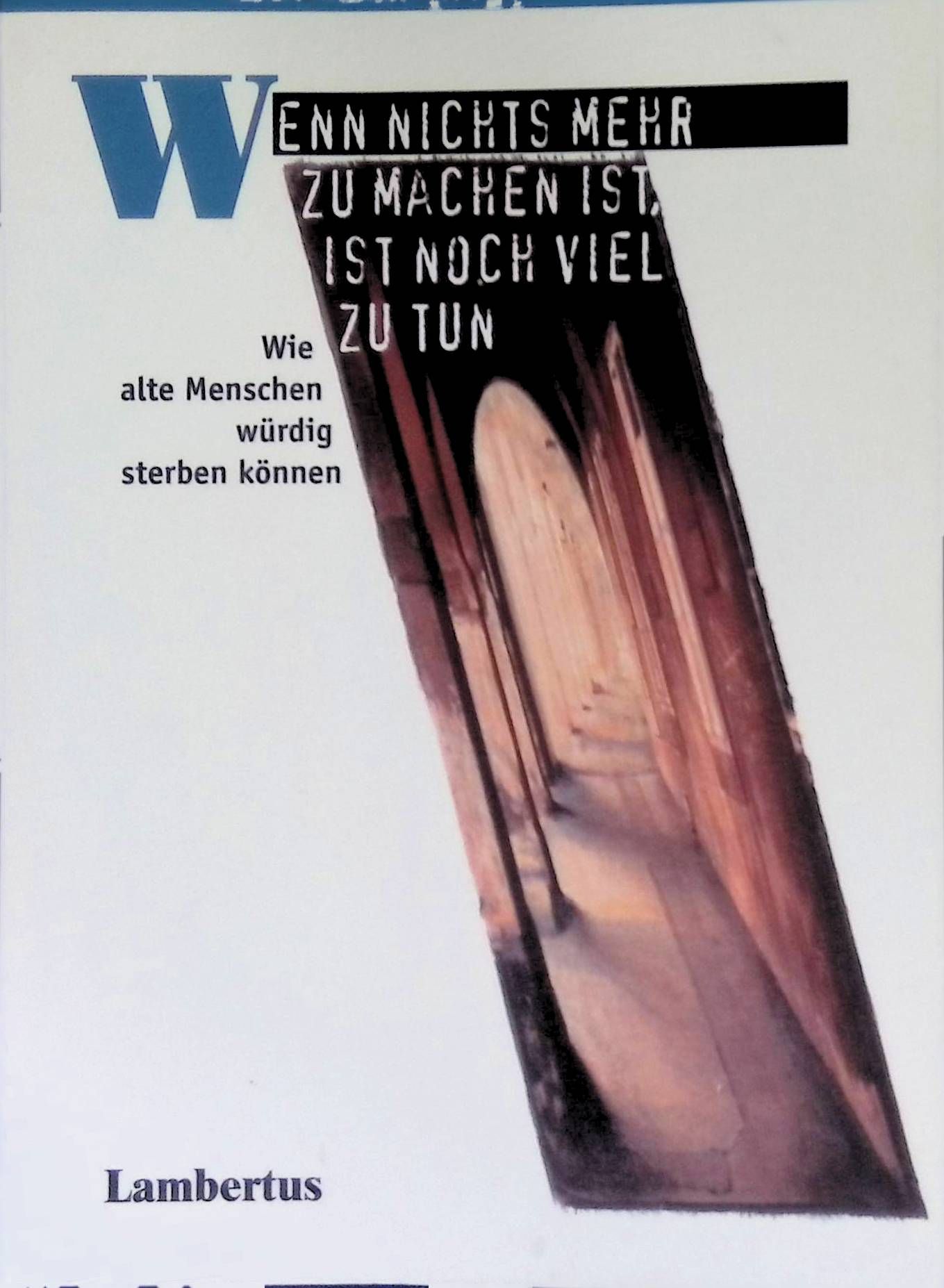 Wenn nichts mehr zu machen ist, ist noch viel zu tun : wie alte Menschen würdig sterben können