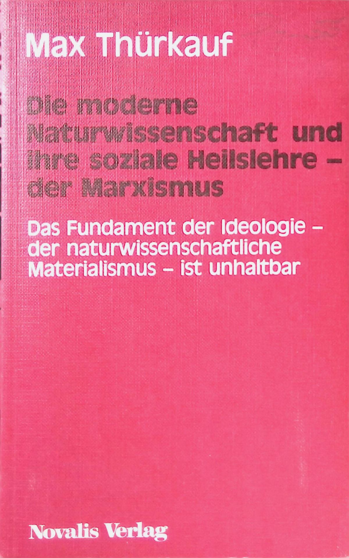 Die moderne Naturwissenschaft und ihre soziale Heilslehre - der Marxismus : d. Fundament d. Ideologie - d. naturwissenschaftl. Materialismus - ist unhaltbar
