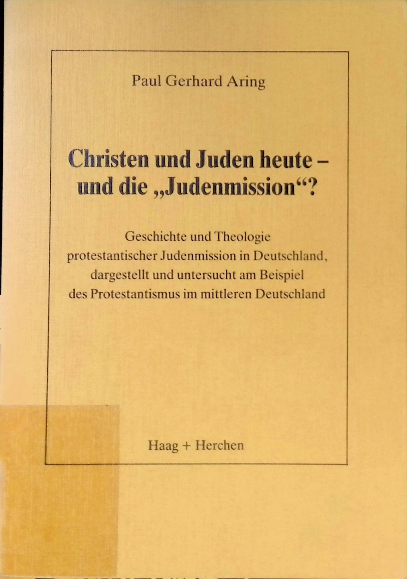 Christen und Juden heute - und die Judenmission? : Geschichte u. Theologie protestant. Judenmission in Deutschland, dargest. u. unters. am Beispiel d. Protestantismus im mittleren Deutschland
