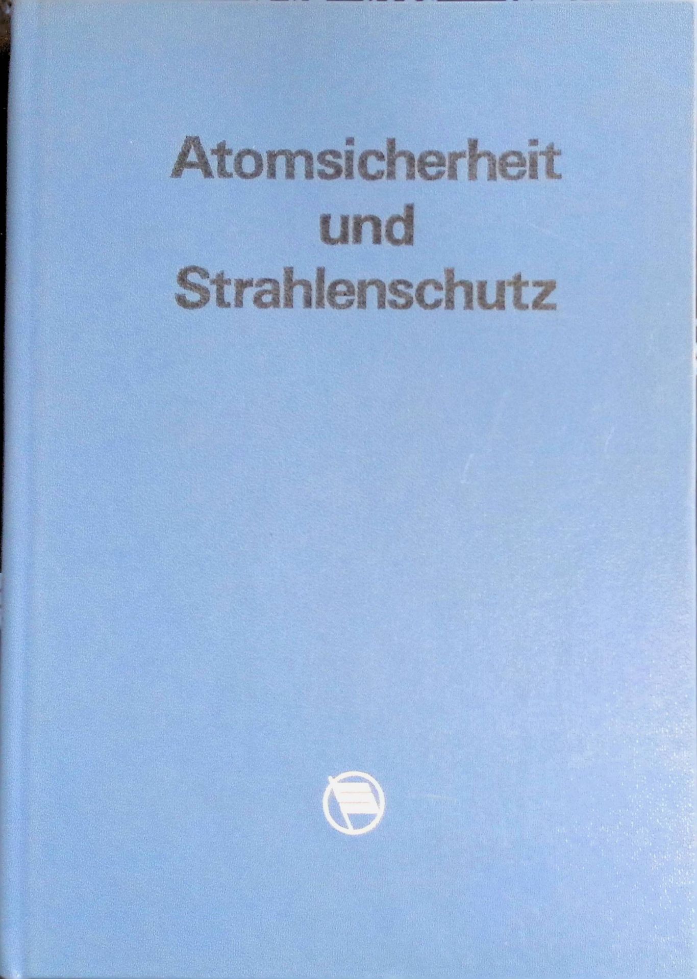 Atomsicherheit und Strahlenschutz : Vorschriften, Normative, Grenzwerte - Textausg. mit Anm. u. Sachreg